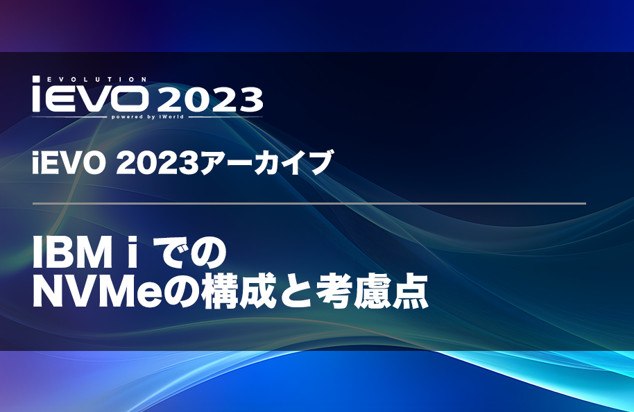 【iEVO 2023アーカイブ】IBM i でのNVMe 構成と考慮点