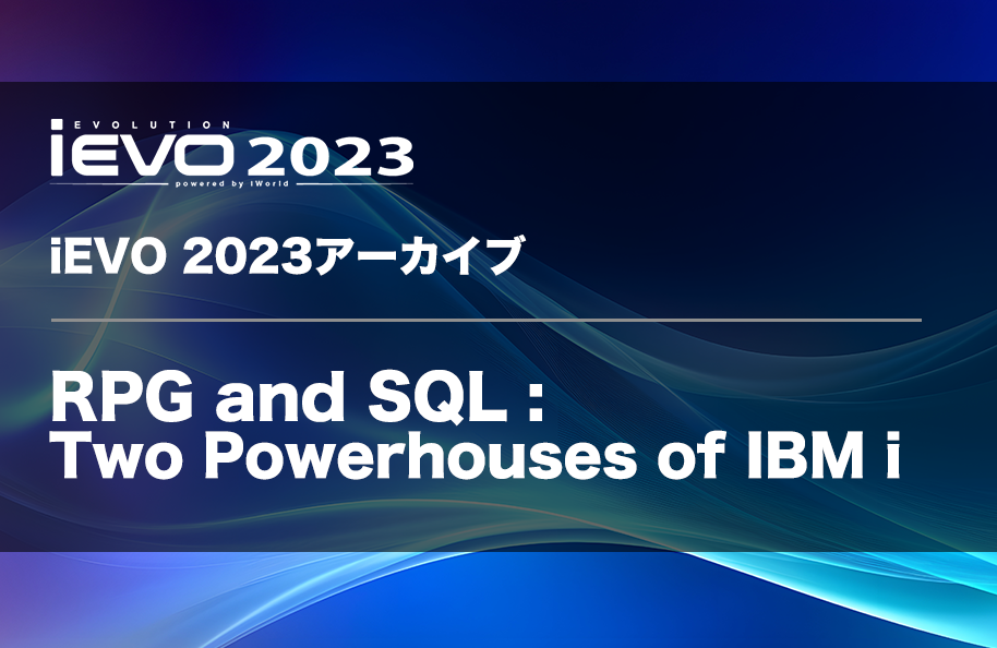 【iEVO 2023アーカイブ】RPG and SQL : Two Powerhouses of IBM i